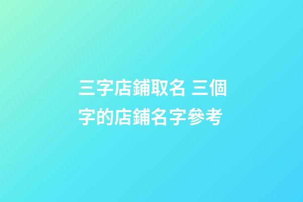 三字店鋪取名 三個字的店鋪名字參考-第1張-店鋪起名-玄機(jī)派